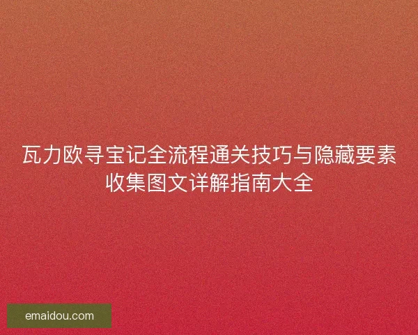 瓦力欧寻宝记全流程通关技巧与隐藏要素收集图文详解指南大全